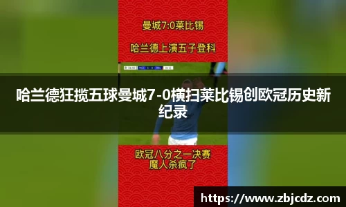 哈兰德狂揽五球曼城7-0横扫莱比锡创欧冠历史新纪录